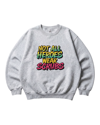 Not All Heroes Wear Scrubs Crewneck Sweatshirt Unisex
